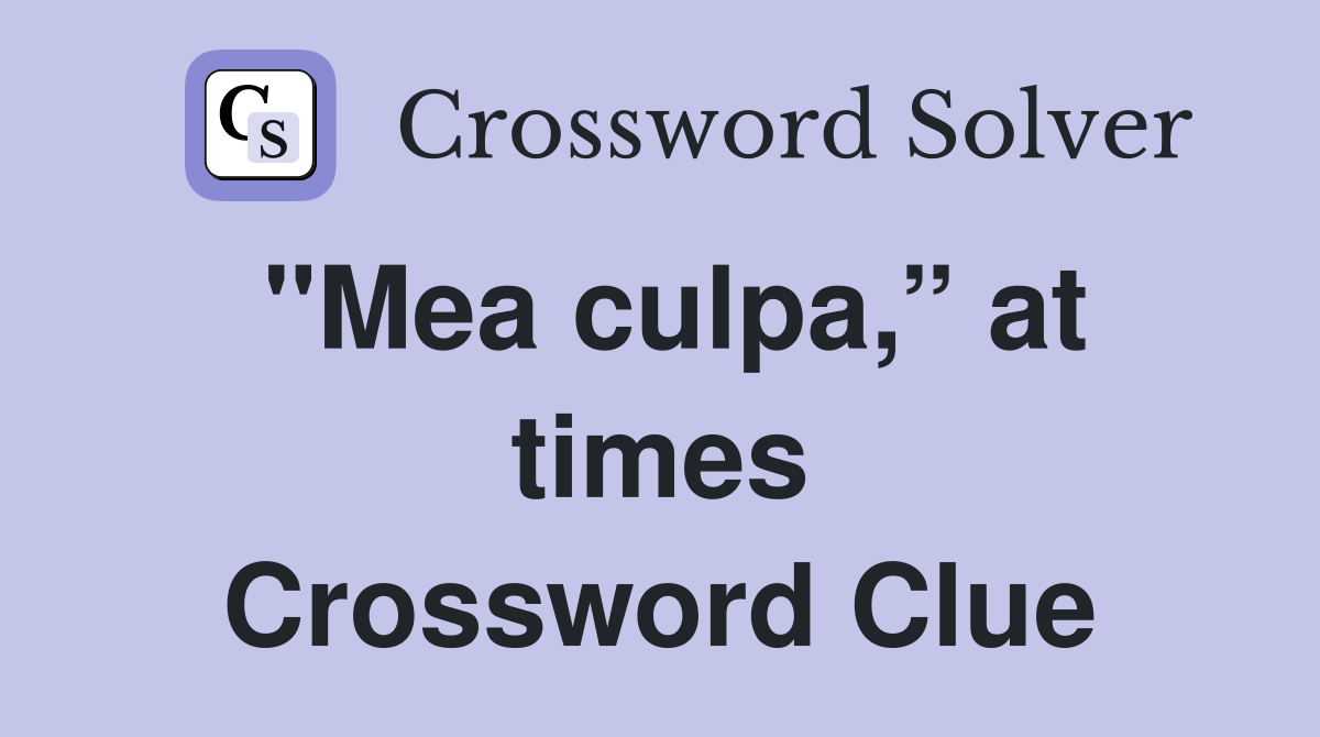"Mea culpa,” at times Crossword Clue