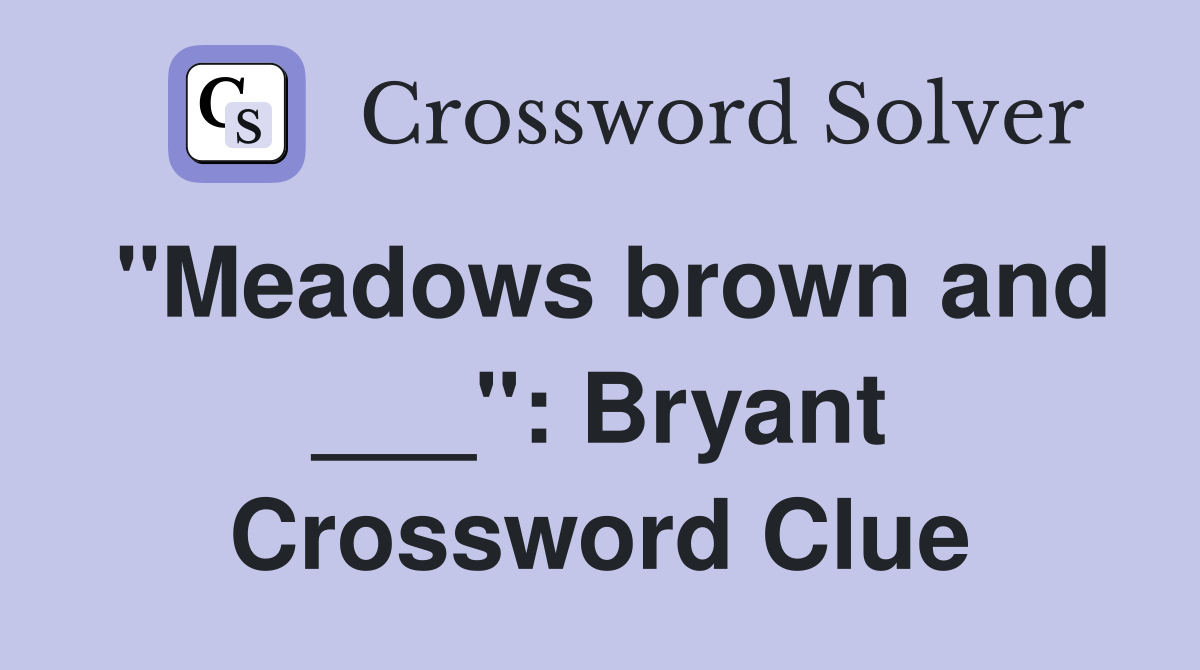 "Meadows brown and ___": Bryant Crossword Clue