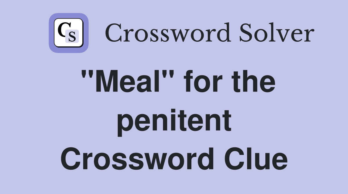 "Meal" for the penitent Crossword Clue