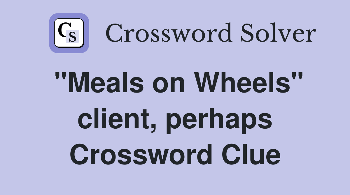 "Meals on Wheels" client, perhaps Crossword Clue