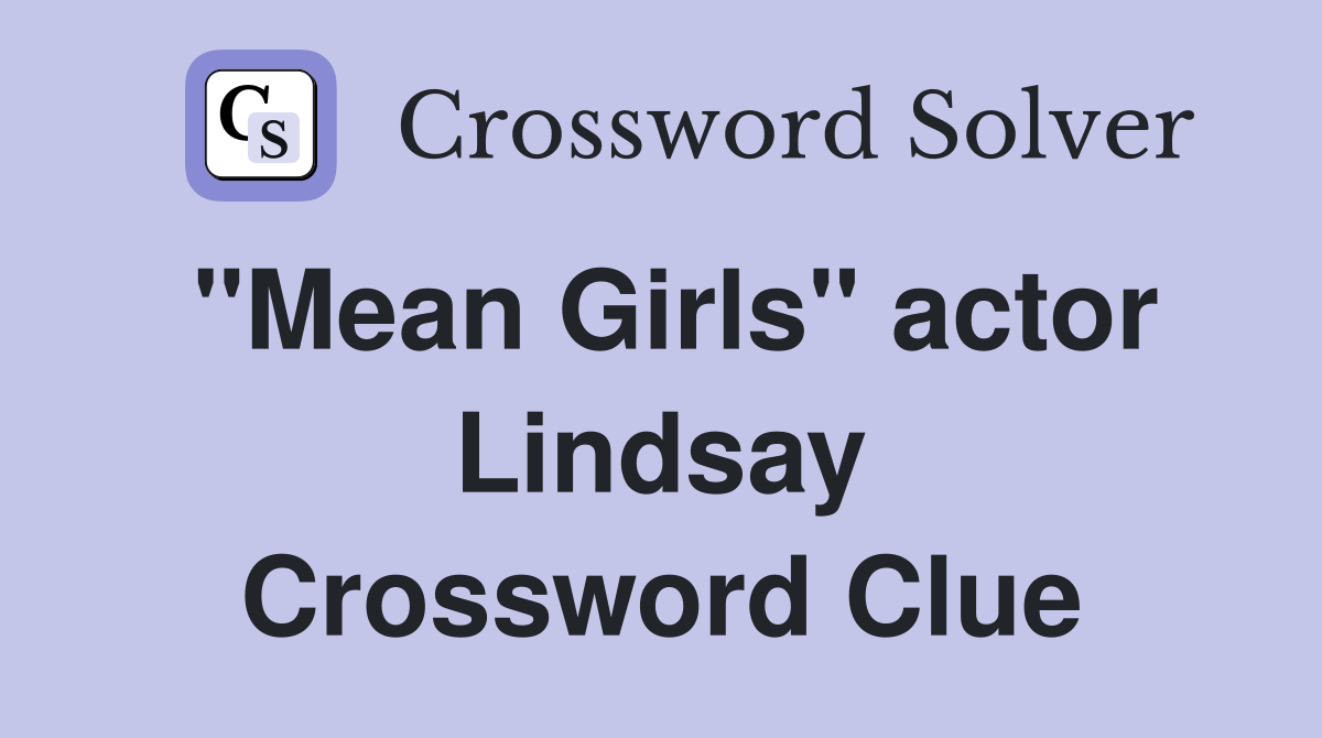 "Mean Girls" actor Lindsay Crossword Clue