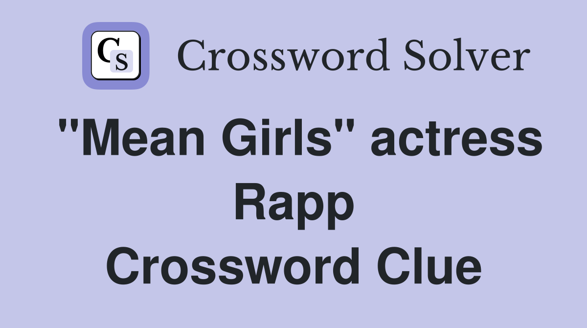 "Mean Girls" actress Rapp Crossword Clue