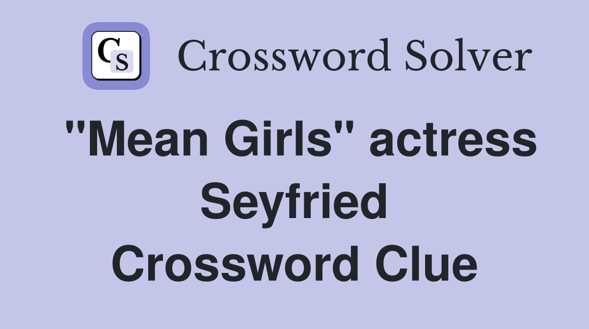 "Mean Girls" actress Seyfried Crossword Clue