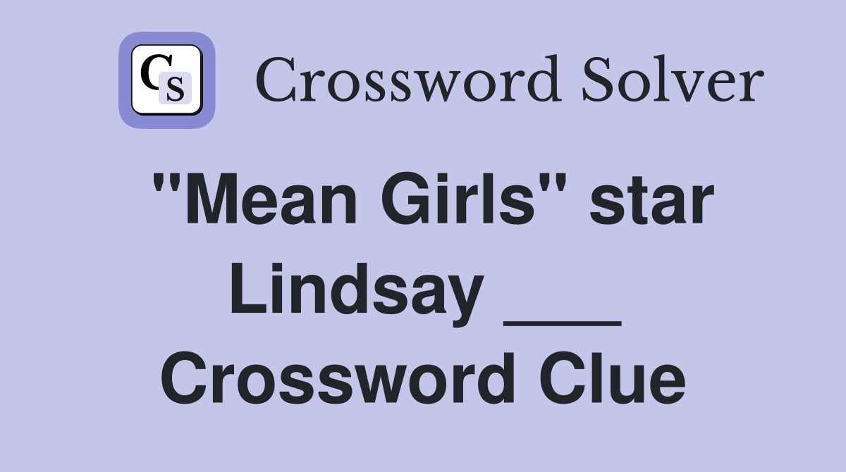 "Mean Girls" star Lindsay ___ Crossword Clue