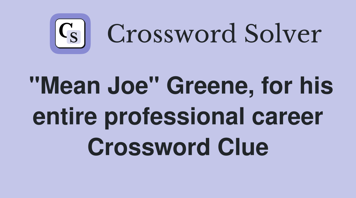 "Mean Joe" Greene, for his entire professional career Crossword Clue