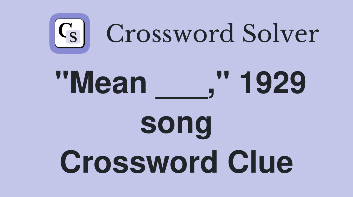 "Mean ___," 1929 song Crossword Clue