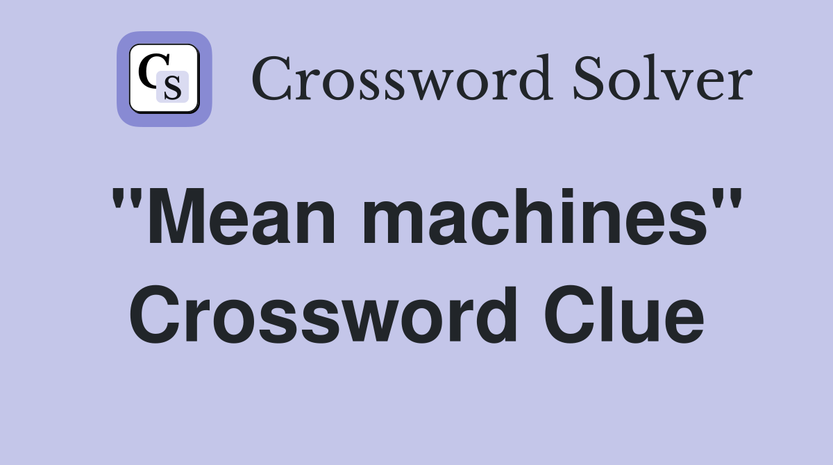 "Mean machines" Crossword Clue