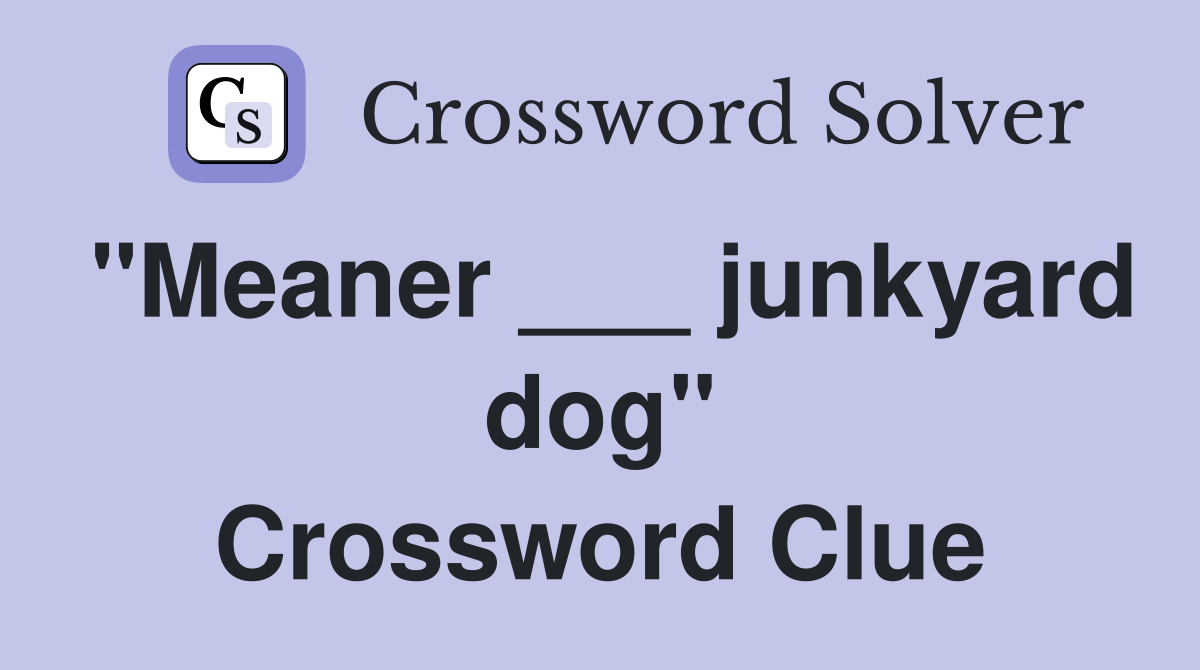 "Meaner ___ junkyard dog" Crossword Clue