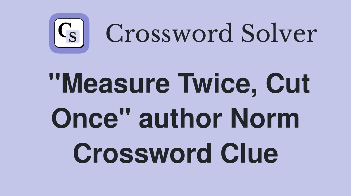 "Measure Twice, Cut Once" author Norm Crossword Clue