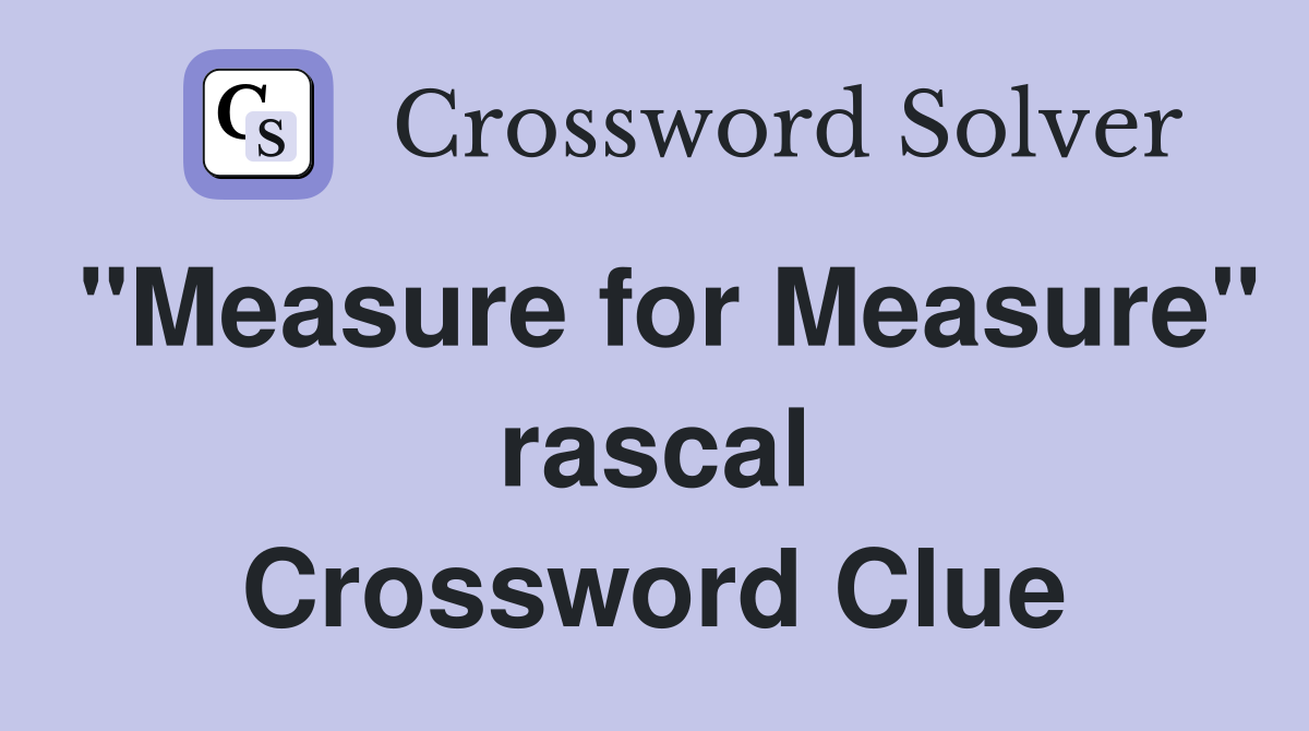 "Measure for Measure" rascal Crossword Clue
