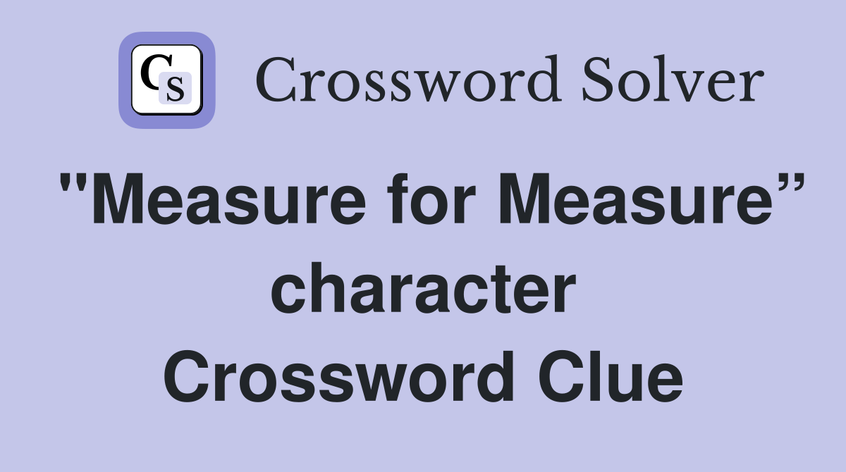 "Measure for Measure” character Crossword Clue