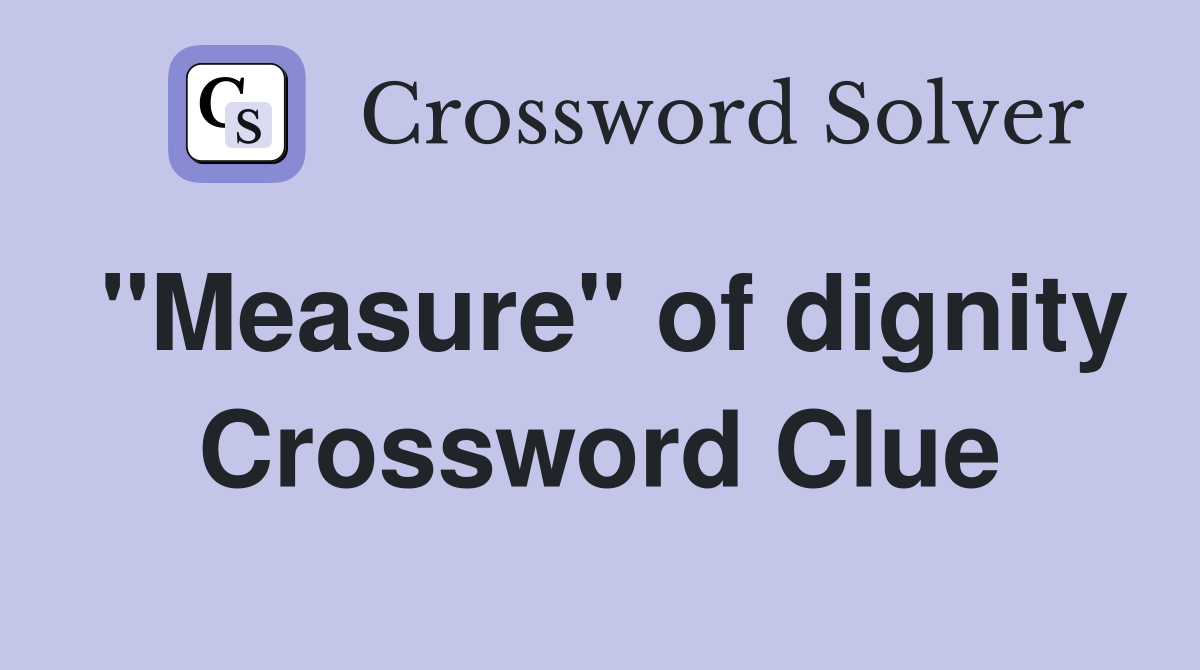 "Measure" of dignity Crossword Clue