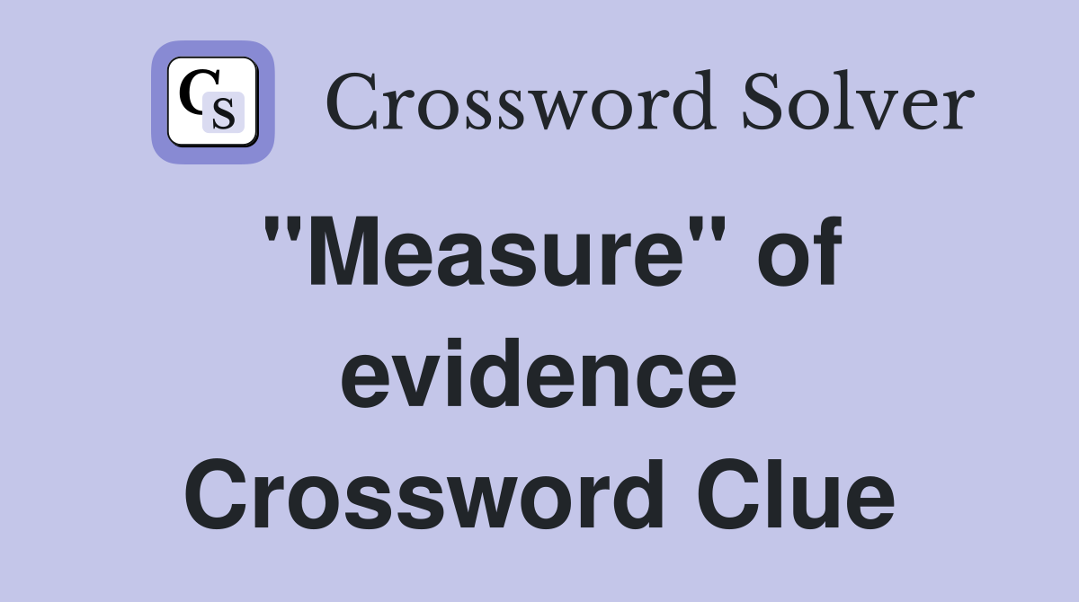 "Measure" of evidence Crossword Clue