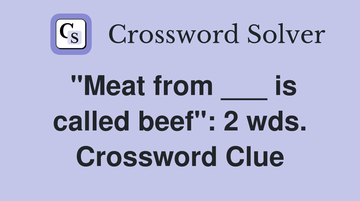"Meat from ___ is called beef": 2 wds. Crossword Clue