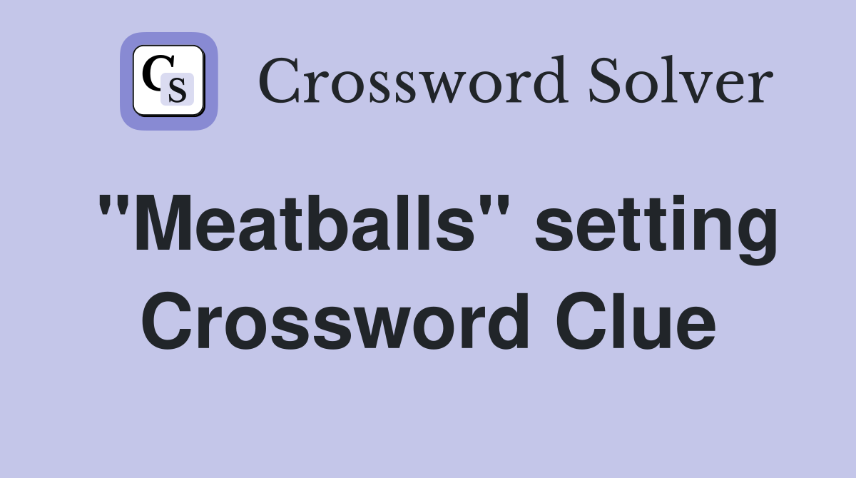"Meatballs" setting Crossword Clue