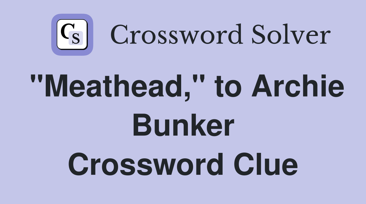 "Meathead," to Archie Bunker Crossword Clue