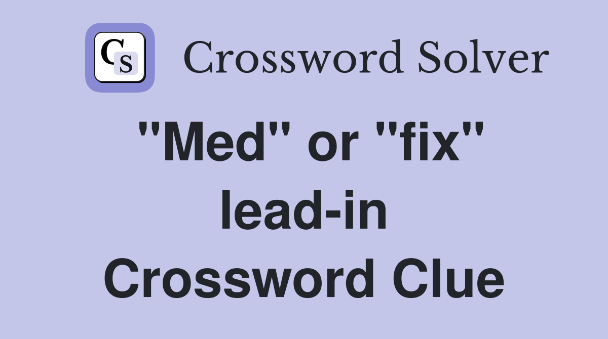 "Med" or "fix" lead-in Crossword Clue