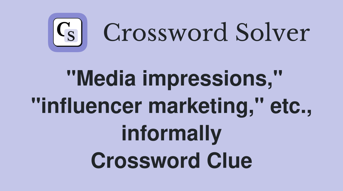 "Media impressions," "influencer marketing," etc., informally Crossword Clue