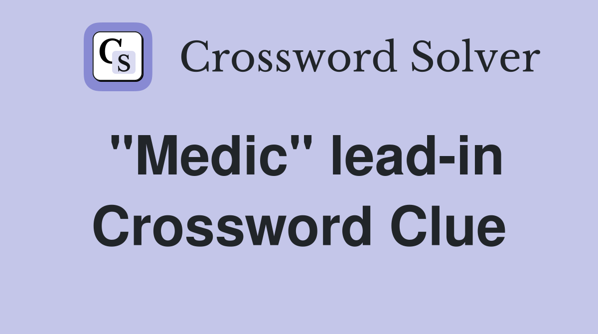 "Medic" lead-in Crossword Clue