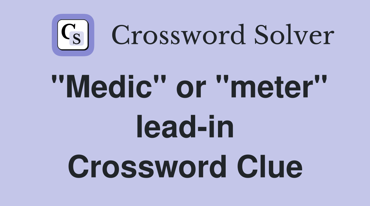 "Medic" or "meter" lead-in Crossword Clue