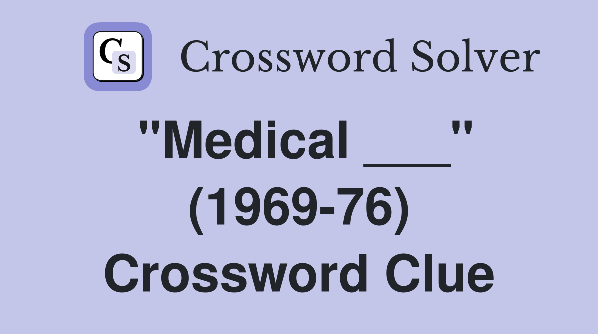 "Medical ___" (1969-76) Crossword Clue