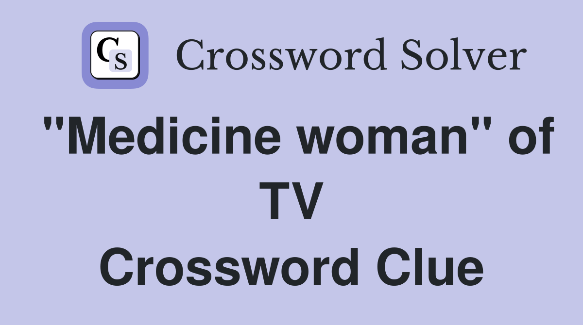 "Medicine woman" of TV Crossword Clue