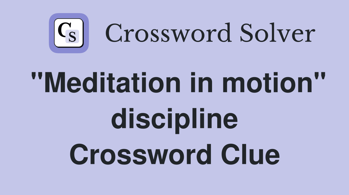"Meditation in motion" discipline Crossword Clue
