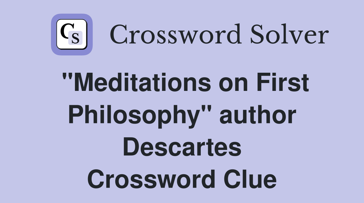 "Meditations on First Philosophy" author Descartes Crossword Clue