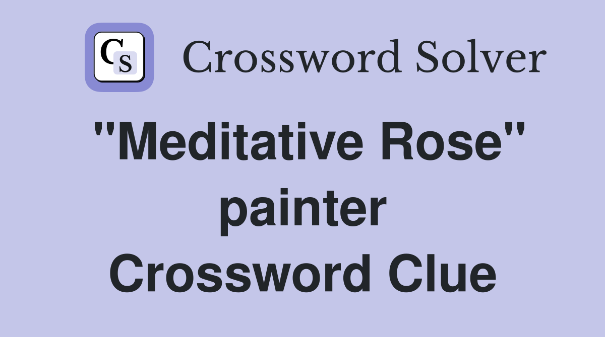 "Meditative Rose" painter Crossword Clue