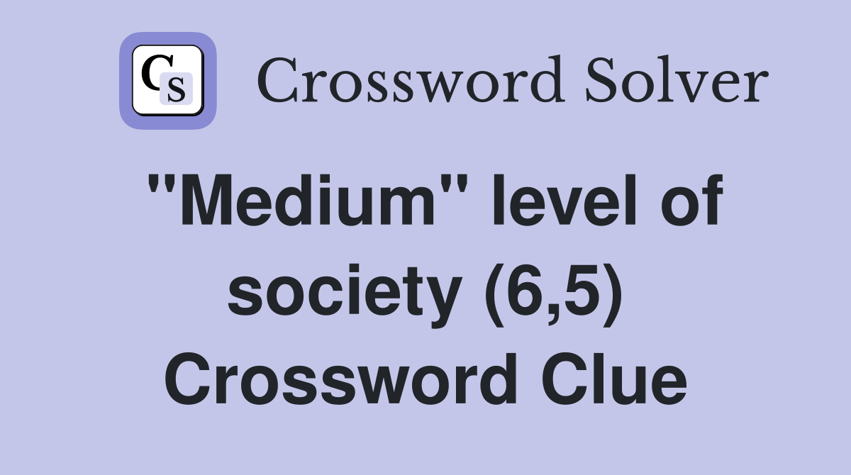 "Medium" level of society (6,5) Crossword Clue