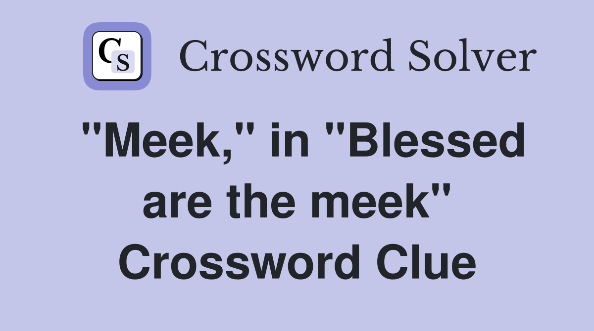 "Meek," in "Blessed are the meek" Crossword Clue