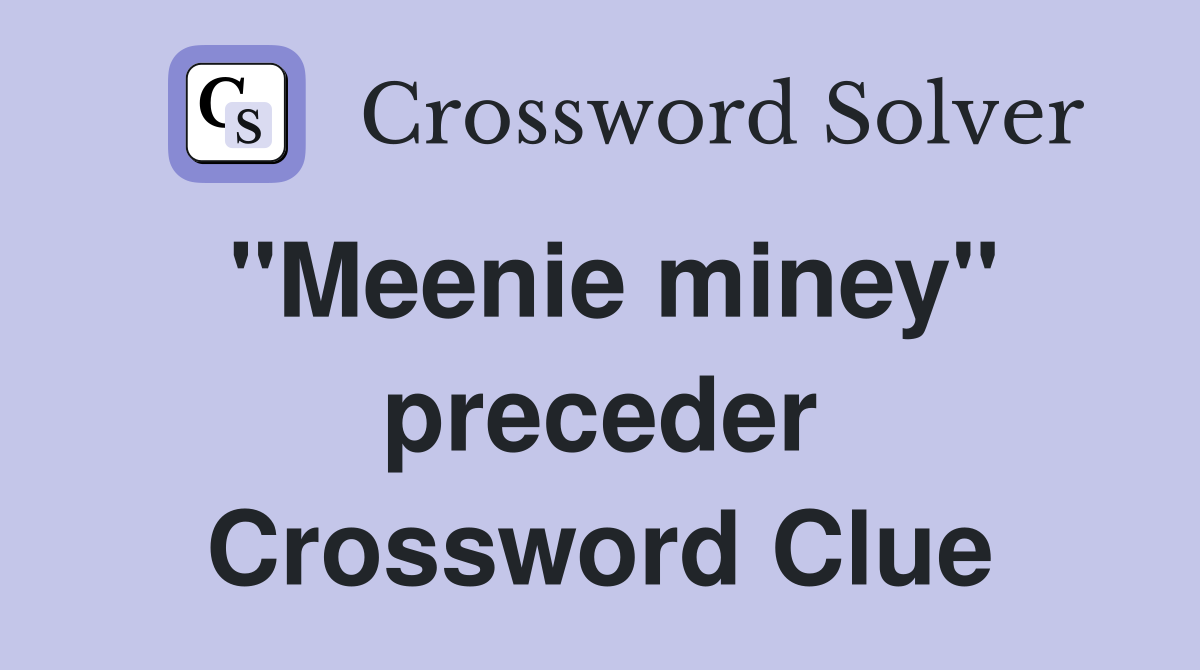 "Meenie miney" preceder Crossword Clue
