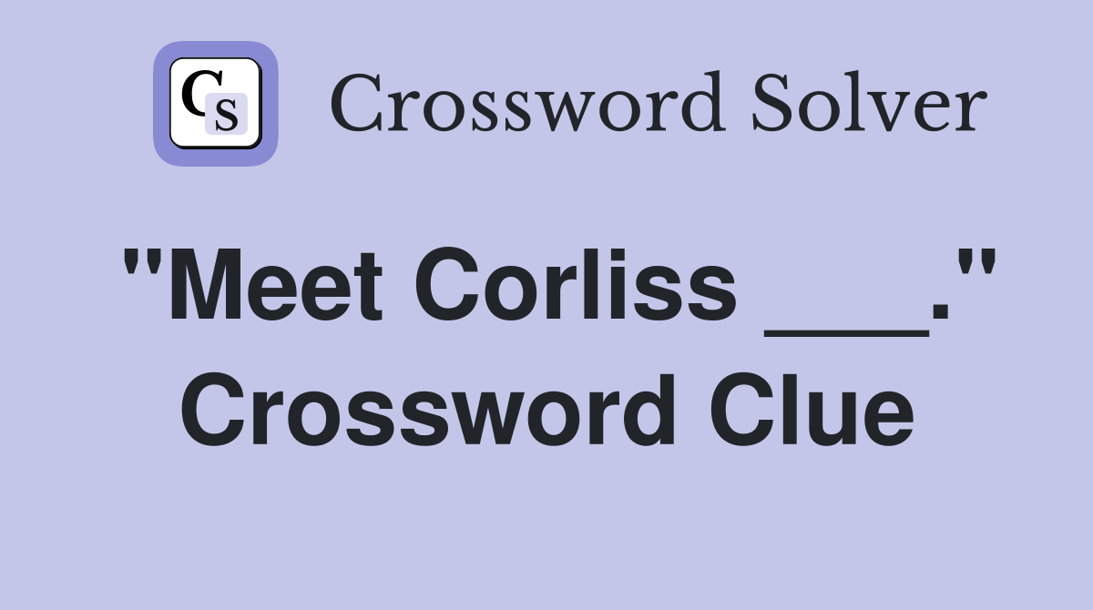 "Meet Corliss ___." Crossword Clue