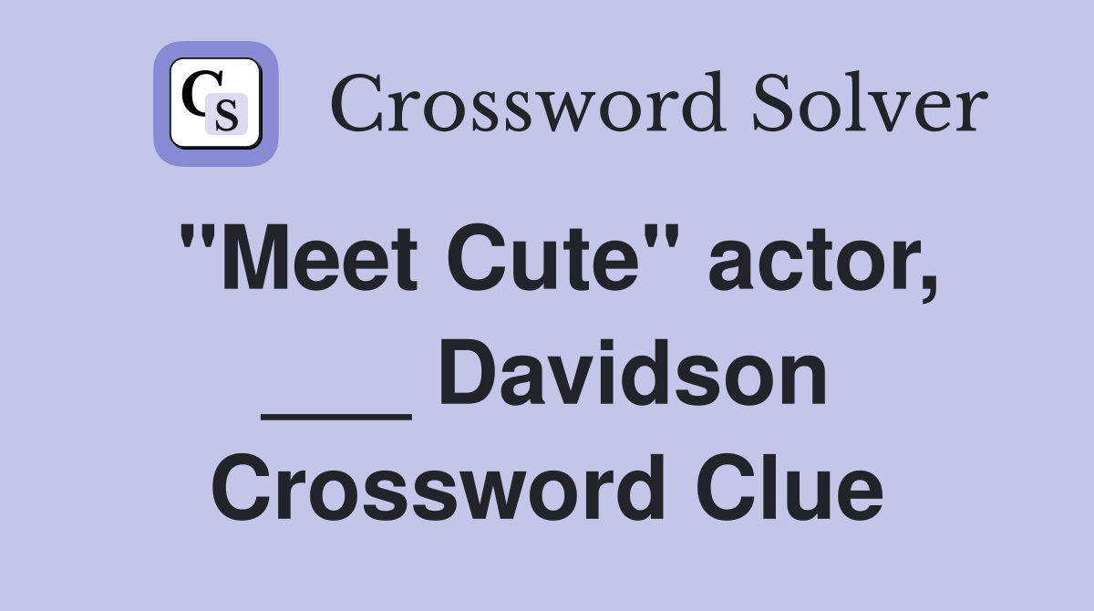 "Meet Cute" actor, ___ Davidson Crossword Clue
