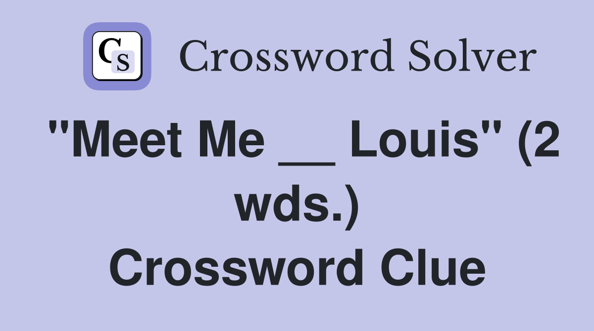 "Meet Me __ Louis" (2 wds.) Crossword Clue