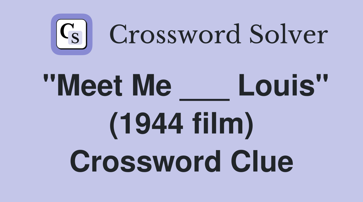 "Meet Me ___ Louis" (1944 film) Crossword Clue