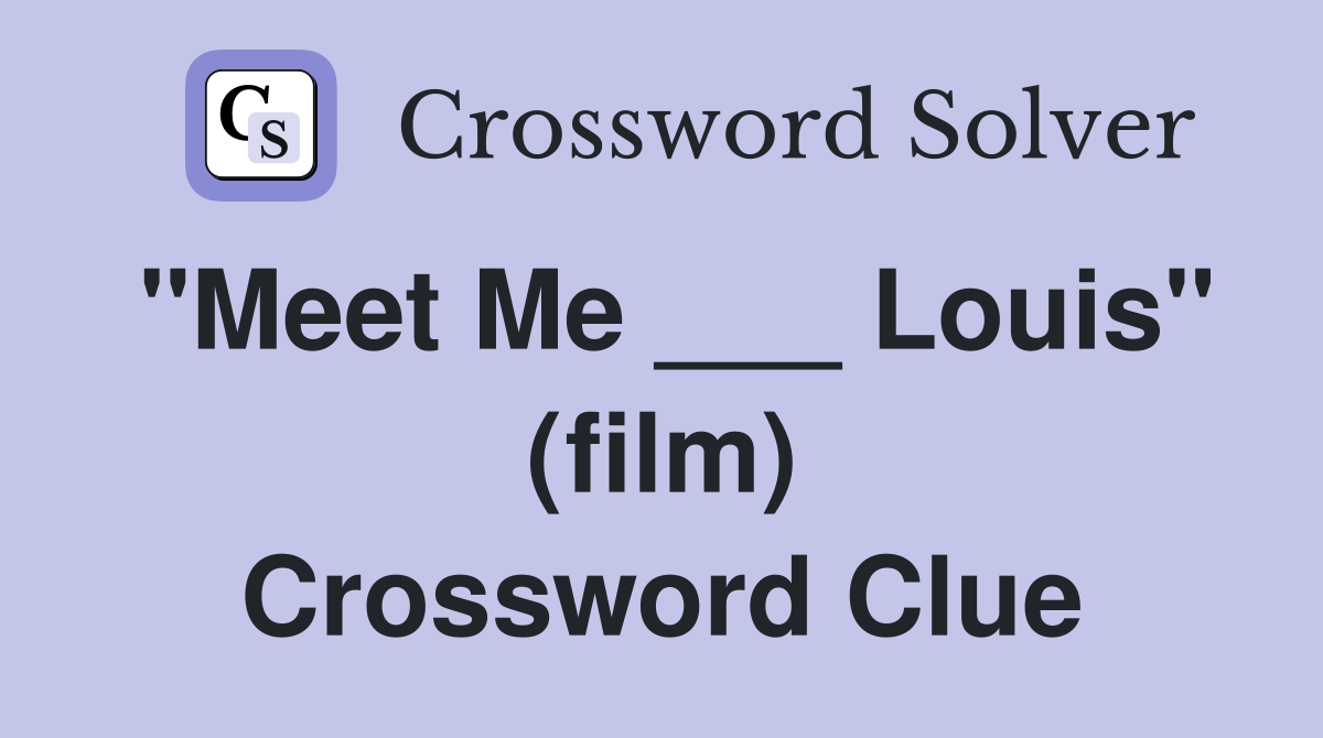 "Meet Me ___ Louis" (film) Crossword Clue
