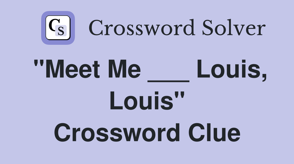 "Meet Me ___ Louis, Louis" Crossword Clue