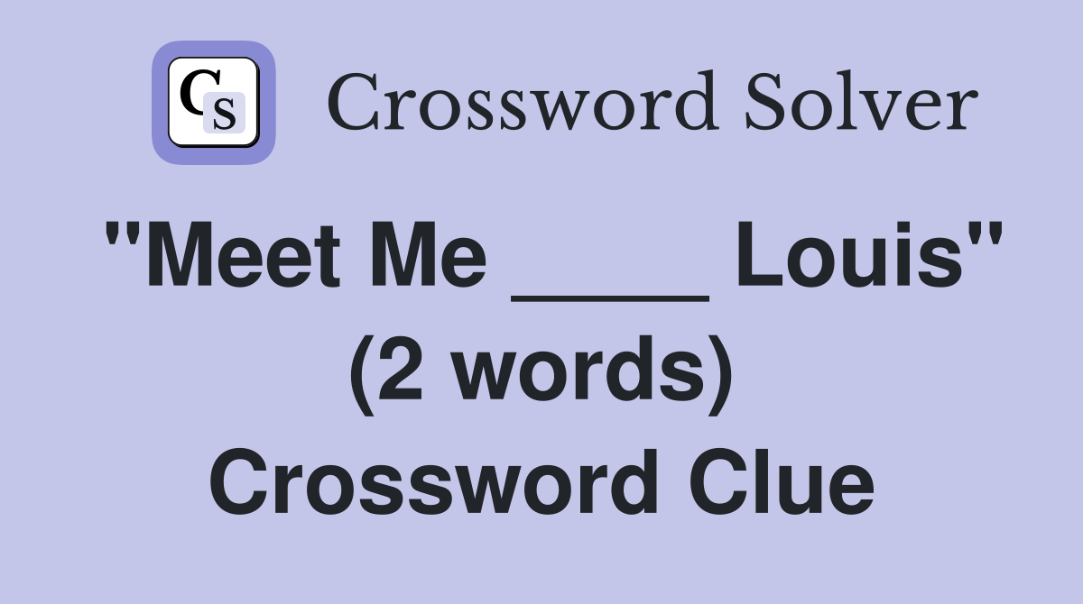 "Meet Me ____ Louis" (2 words) Crossword Clue