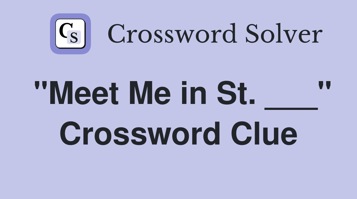 "Meet Me in St. ___" Crossword Clue