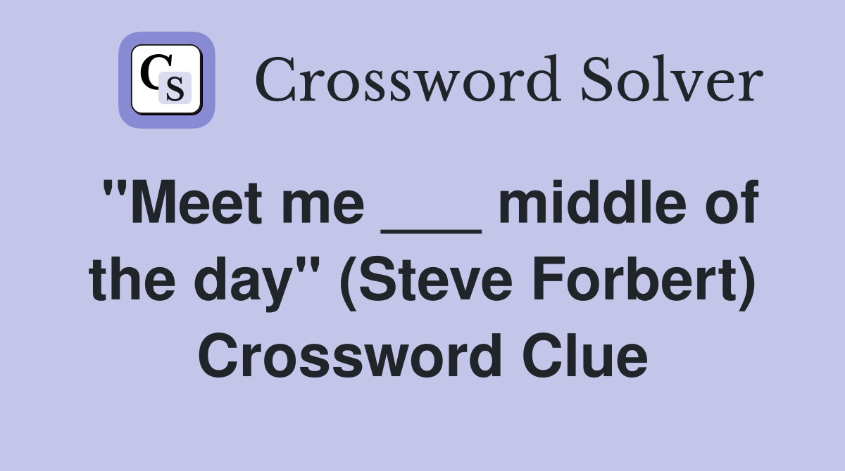"Meet me ___ middle of the day" (Steve Forbert) Crossword Clue