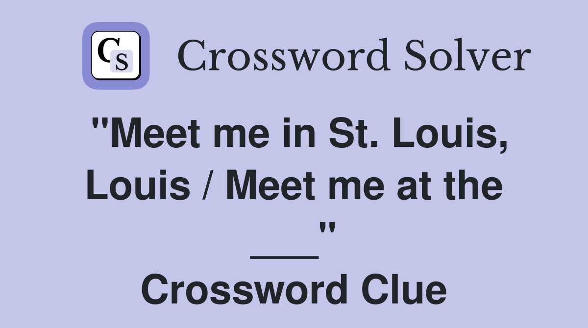 "Meet me in St. Louis, Louis / Meet me at the ___" Crossword Clue