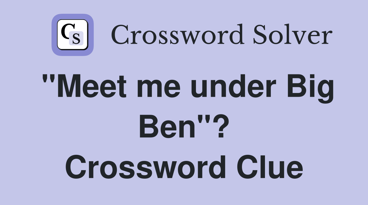 "Meet me under Big Ben"? Crossword Clue