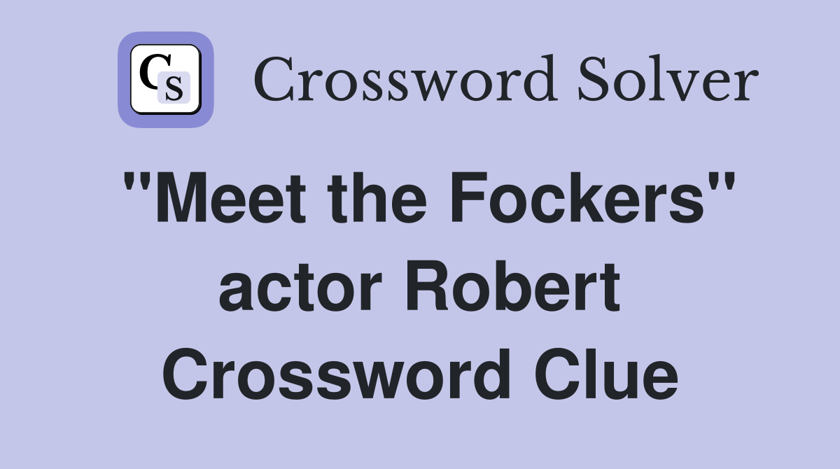 "Meet the Fockers" actor Robert Crossword Clue