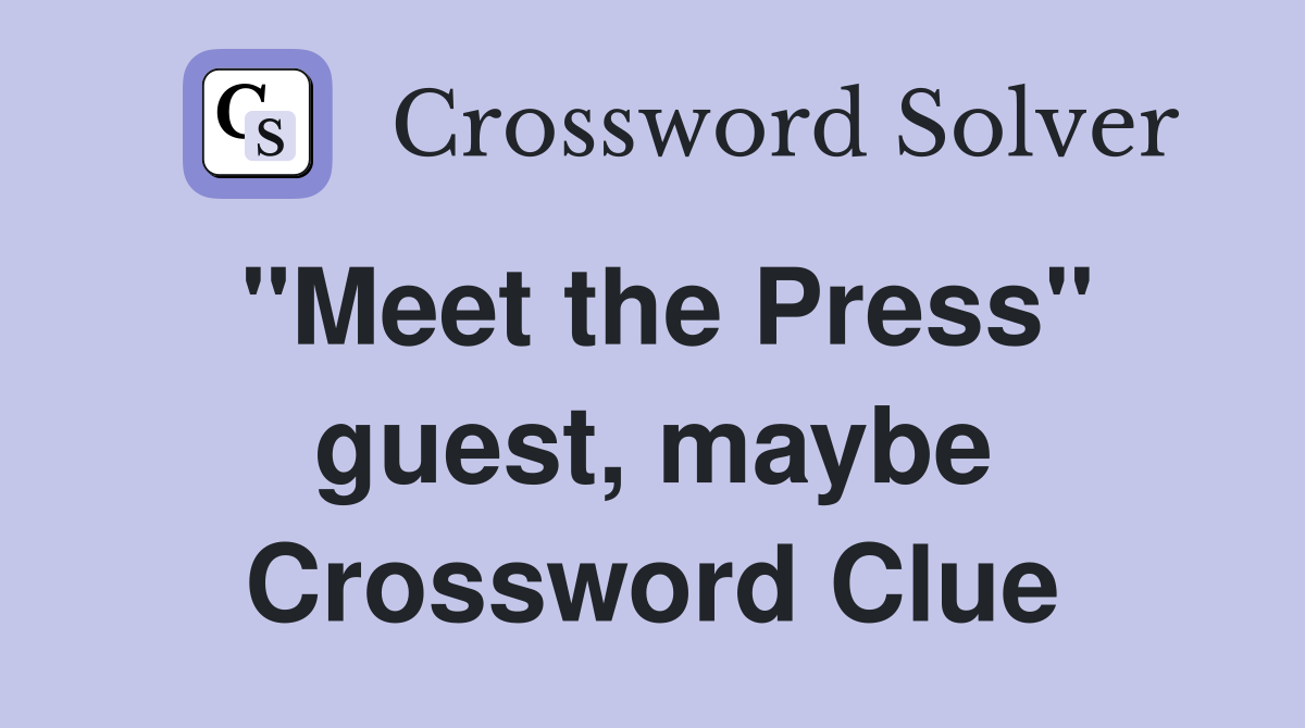 "Meet the Press" guest, maybe Crossword Clue