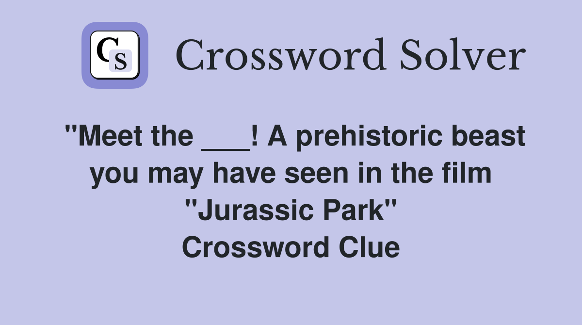 "Meet the ___! A prehistoric beast you may have seen in the film "Jurassic Park" Crossword Clue