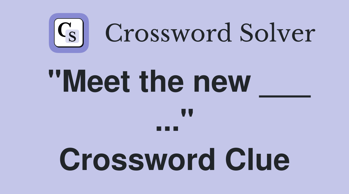 "Meet the new ___ ..." Crossword Clue