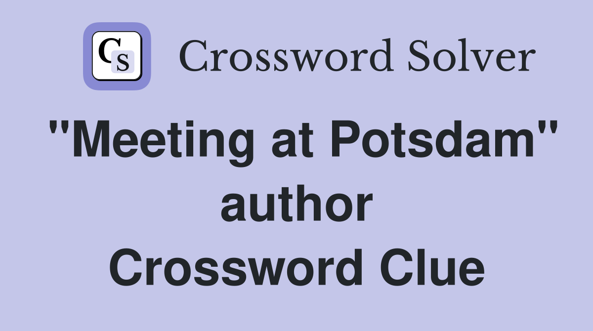 "Meeting at Potsdam" author Crossword Clue
