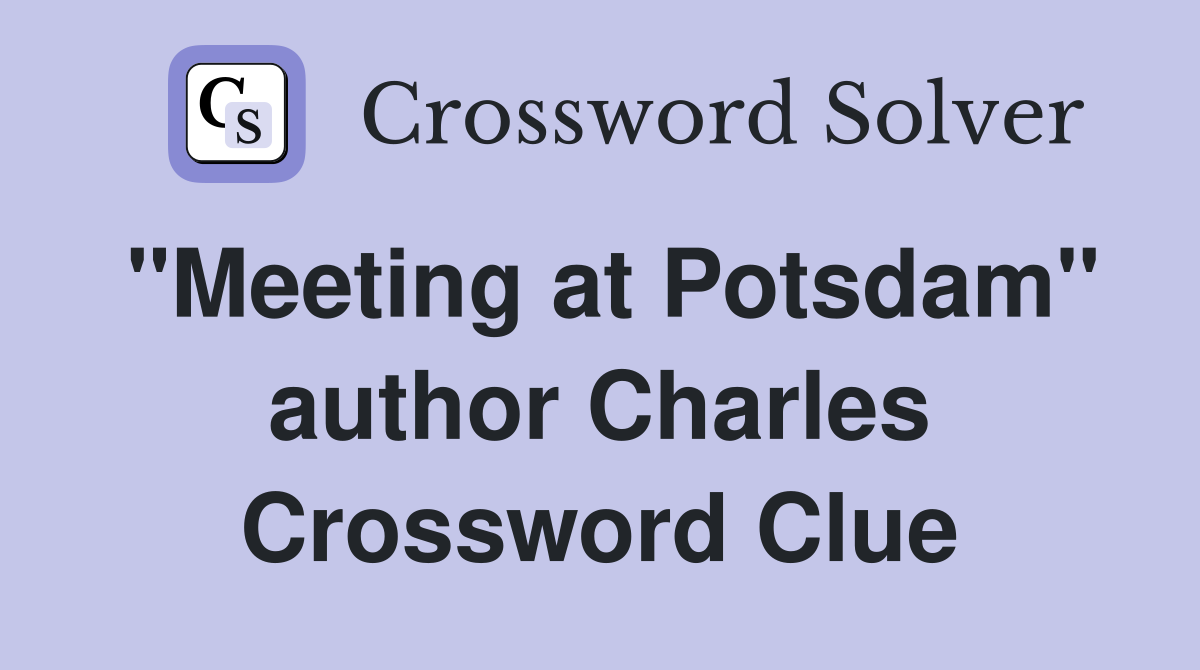 "Meeting at Potsdam" author Charles Crossword Clue