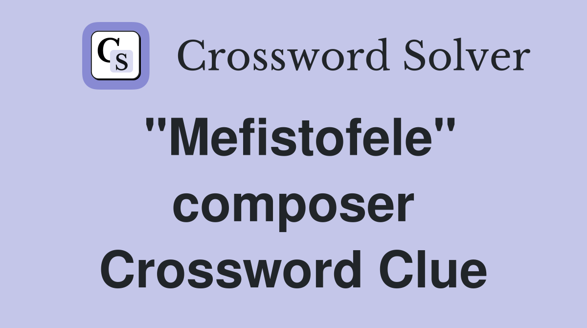 "Mefistofele" composer Crossword Clue